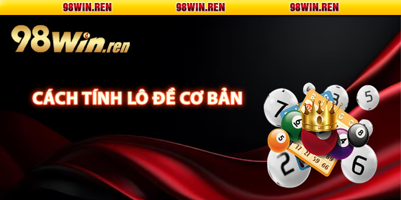 Cách Tính Lô Đề Siêu Chuẩn Để Đánh Trúng Hằng Ngày 2 Cách tính lô đề cơ bản cho người mới bắt đầu