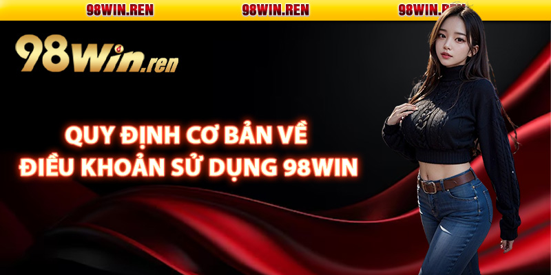 Quy định cơ bản về điều khoản sử dụng 98Win
